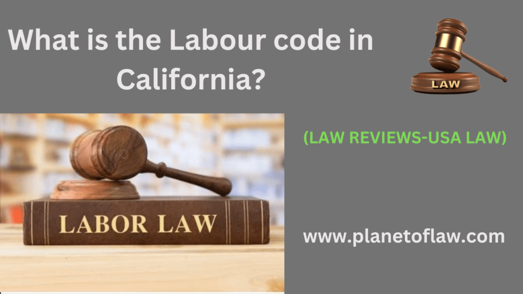 Labor Code is ensure that workers in California are treated fairly and are provided with safe and healthy working conditions.