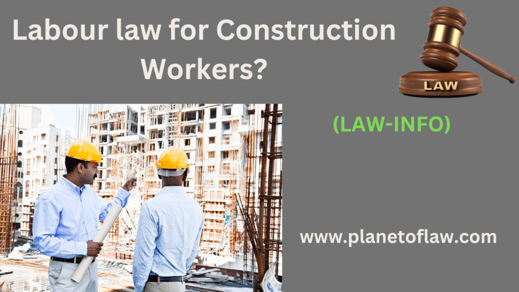 labour law for construction workers, Building & Other Construction Workers (Regul. of Employment & Conditions Service) Act.