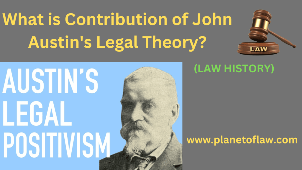 John Austin made significant contributions through his legal theory, Command Theory of Law, Separation of Law & Morality