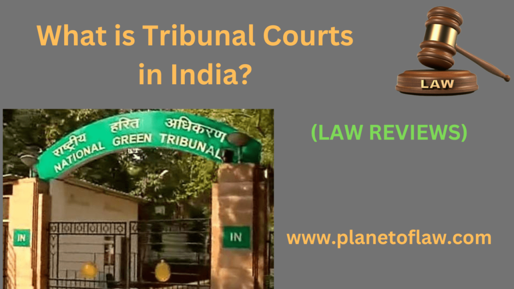 Tribunal courts in India are established under specific laws that define their jurisdiction, powers, and functions.
