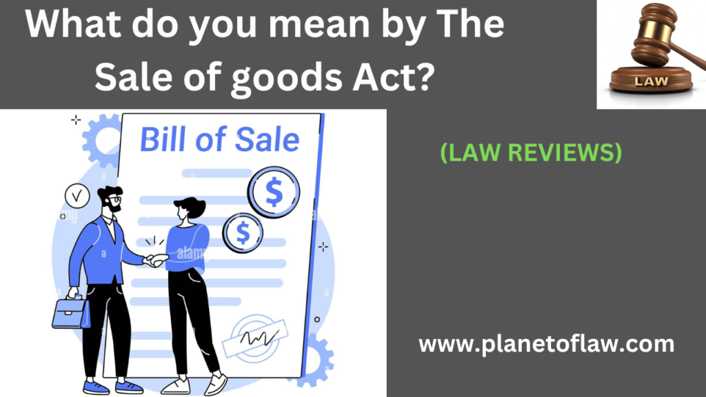 the Sale of Goods Act, 1930, serving as a comprehensive framework, that governs commercial transactions of the sale of goods