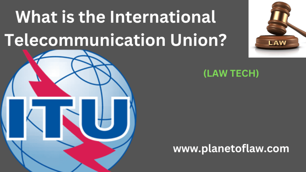 International Telecommunication Union a agency of United Nations for issues related to information, communication technology.