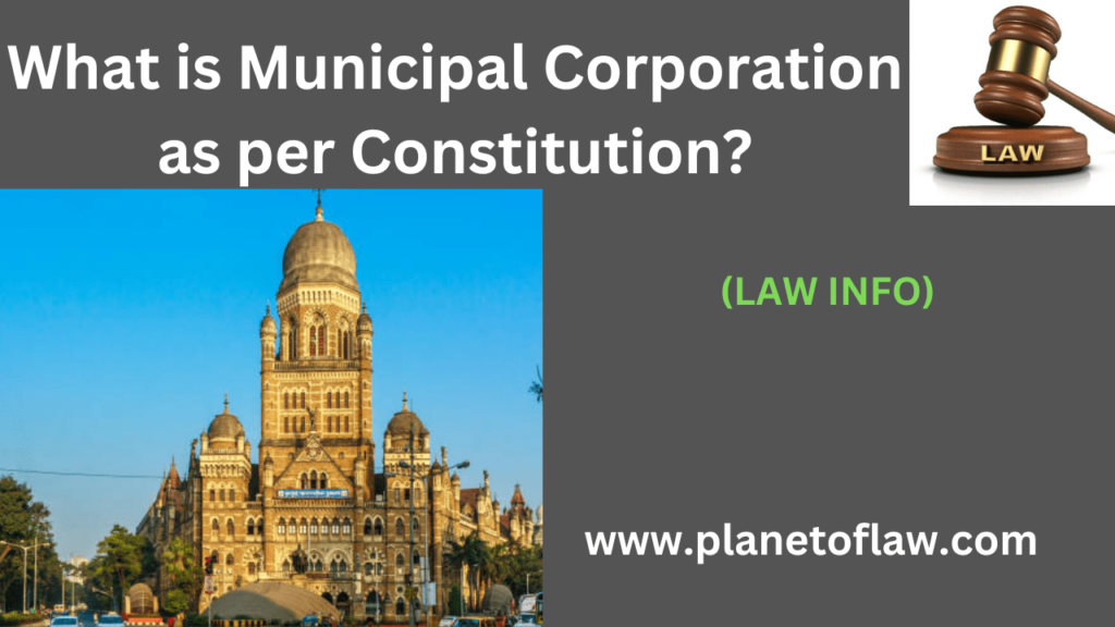 Municipal Corporation refers to a local governing body responsible for administration of urban areas, typically large citie