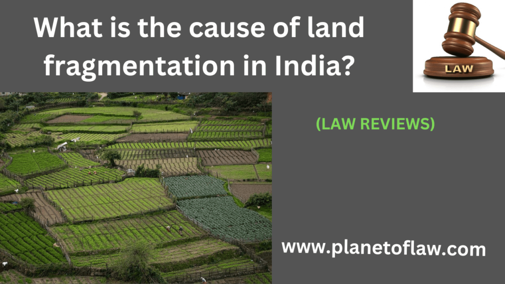 Land fragmentation refers to subdivision of agricultural land in smaller peaces, as population growth, inheritance patterns.