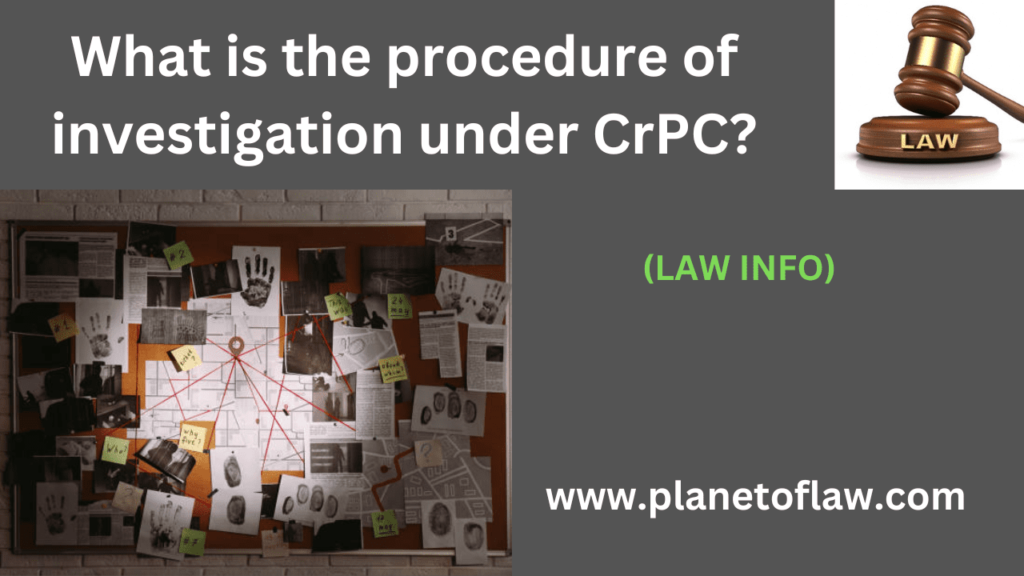 the procedure of investigation under CRPC is a crucial part of a criminal justice system, It outlines steps and processes.