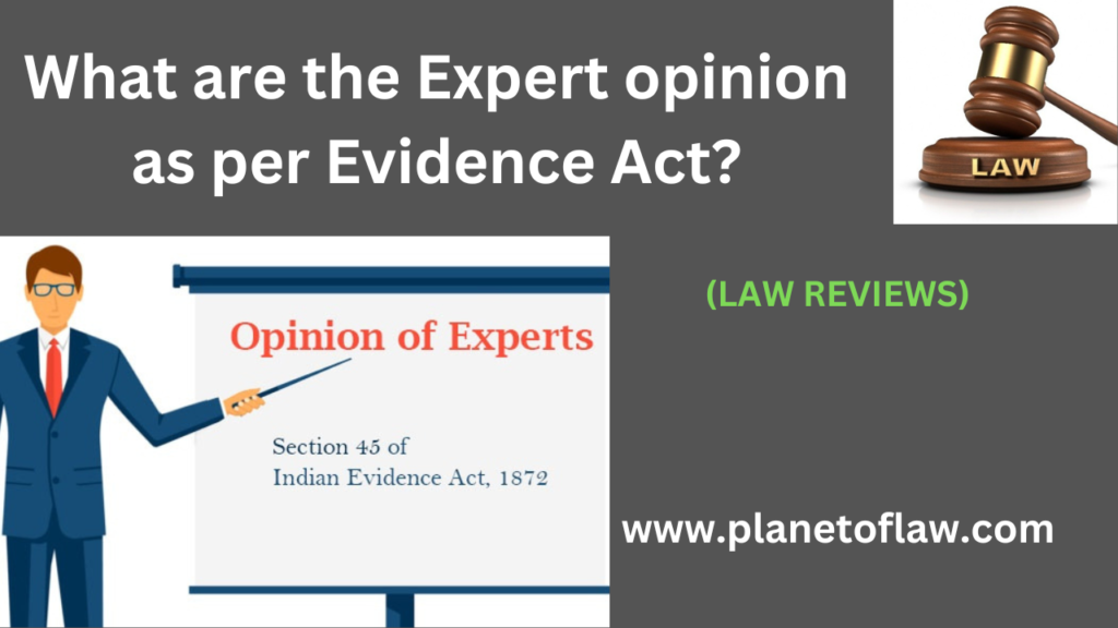 Under the Indian Evidence Act 1872, expert opinion in Sec. 45 to 51, provide framework for admissibility of expert opinions.