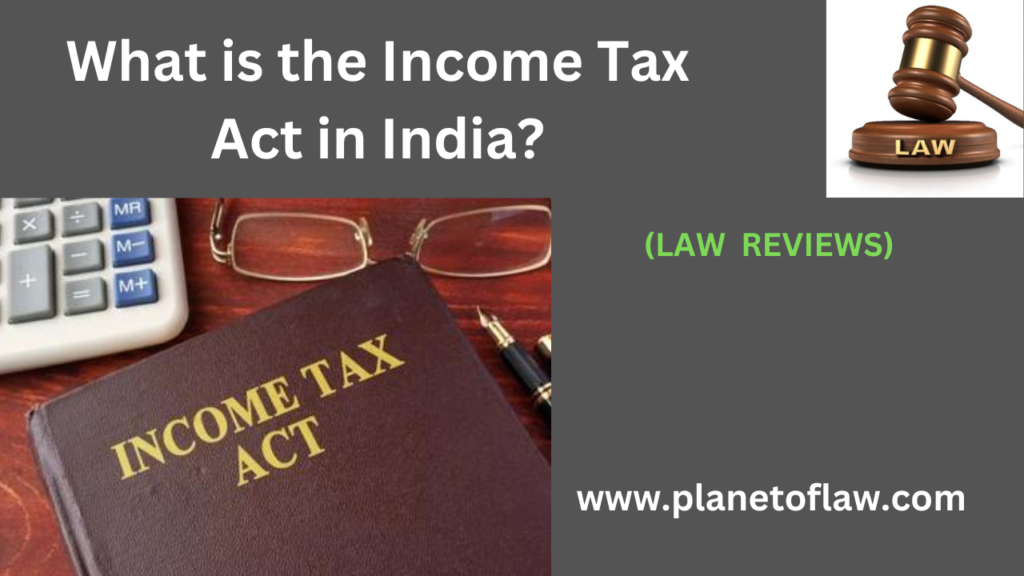 Income Tax Act is a fundamental legislation establishes framework for imposition, administration, collection of income tax.