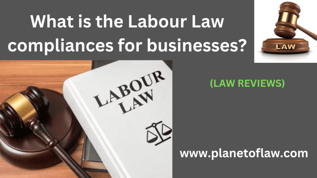 Labor law compliance in India regulatory framework, ensure fair employment practices & protect rights of ployers, employees.