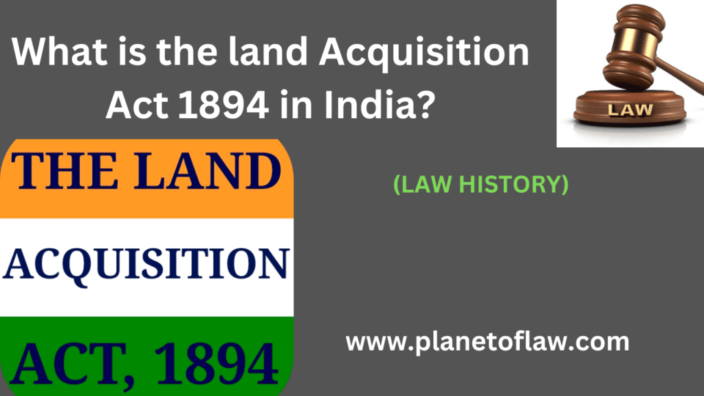 Land Acquisition Act of 1894 was legislation in India legal framework for govt. to acquire private land for public purposes.