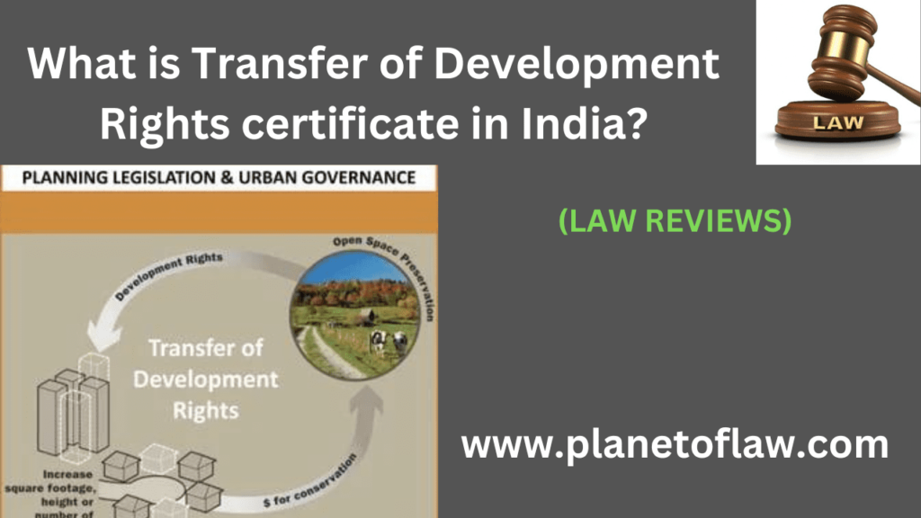 TDR certificate is concept used in urban planning, land development in India. It is transfer their rights to develop land