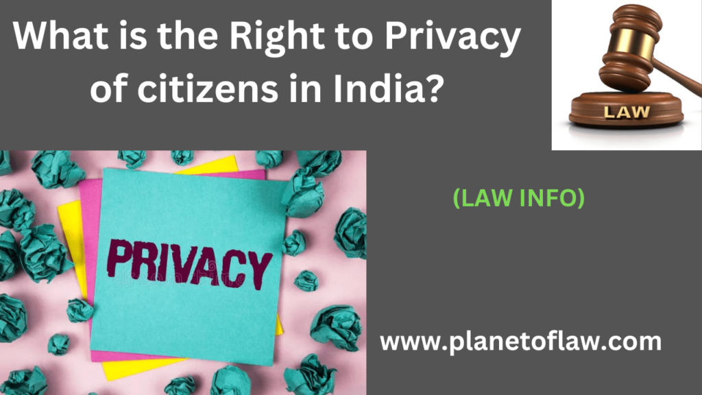 right to privacy of citizens in India granted to individuals, ensuring autonomy, confidentiality of personal information.