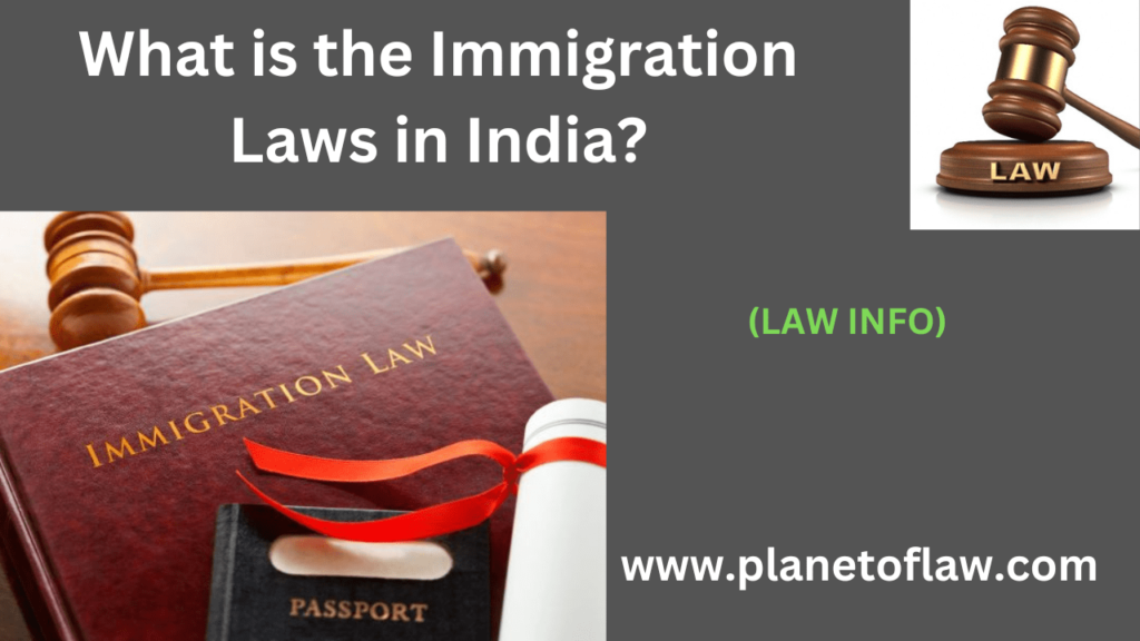immigration laws in India regulate entry, stay, departure of foreign nationals into & from the country, through legislation.