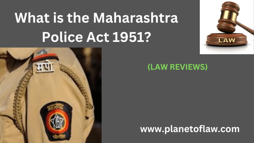 Maharashtra Police Act, 1951, foundational legislative framework governing law enforcement & public safety within the state.