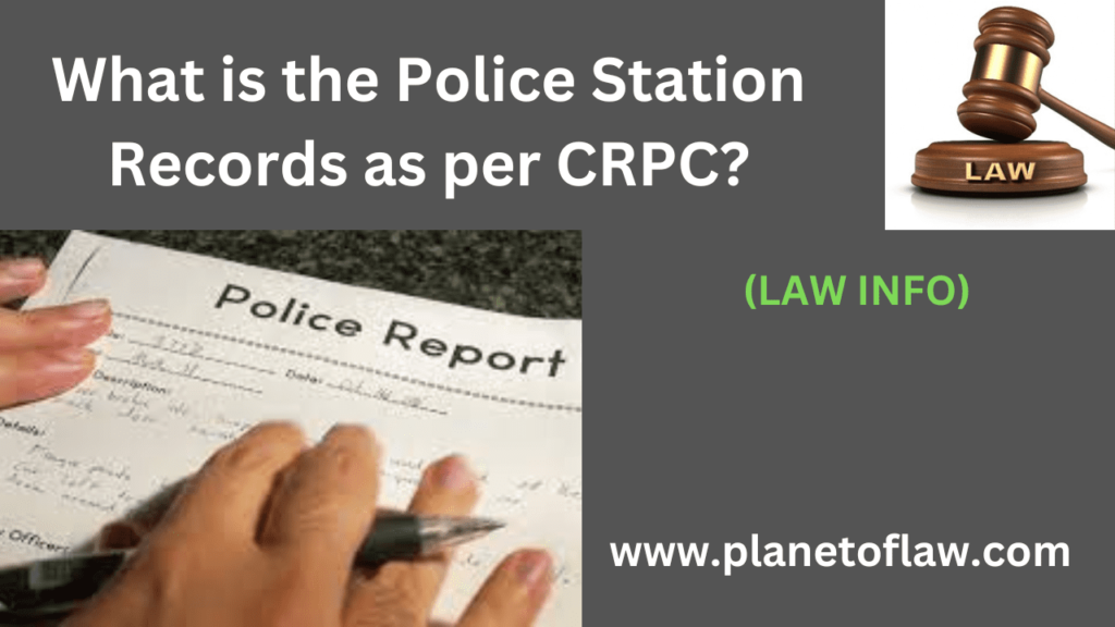 Police station records, as per the CRPC, are essential components of legal framework governing law enforcement in India.