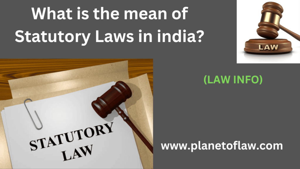 Statutory laws in India enacted by Parliament/ state legislatures, opposed to laws derived from judicial decisions/customary.