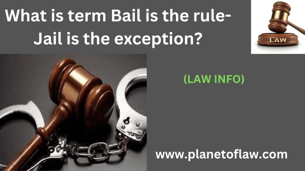 term "Bail is the rule, Jail is the exception" is preserving individual liberties & ensuring fair treatment for the accused.