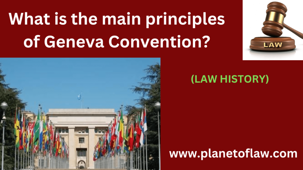 main principles of Geneva Convention, series of international treaties established the horrors of World War II for peace.