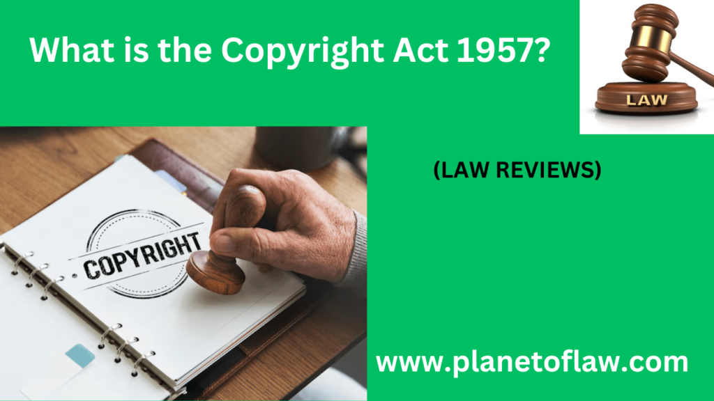 The Copyright Act 1957 is Indian legislation protecting creators' right over original works fostering creativity, innovation.