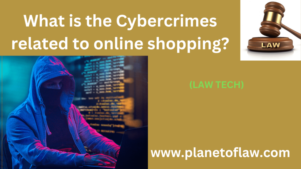 The Cybercrimes related to online shopping include phishing, fake websites, identity, payment fraud, counterfeit product.