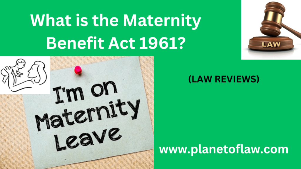 The Maternity Benefit Act 1961 Indian law providing maternity leave-benefits to employees to ensure health during pregnancy.