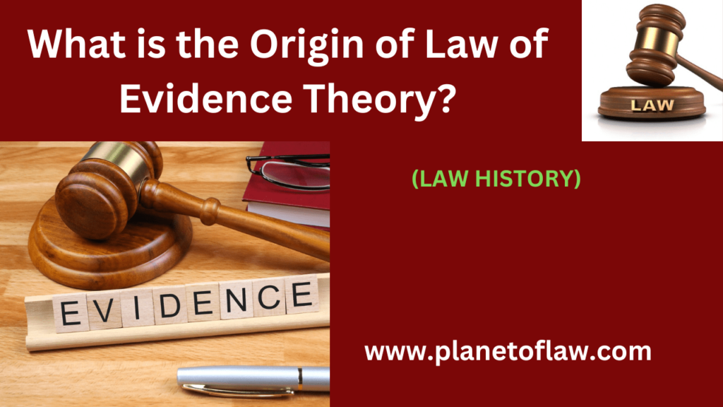 The origin of the law of evidence theory back to ancient civilizations like Greece-Rome, evolving through English common law.