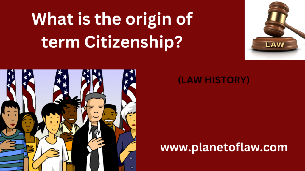 The origin of term citizenship comes from Latin "civitas" (city-state) and "civis" (citizen), rooted in ancient Rome's social and political structures.